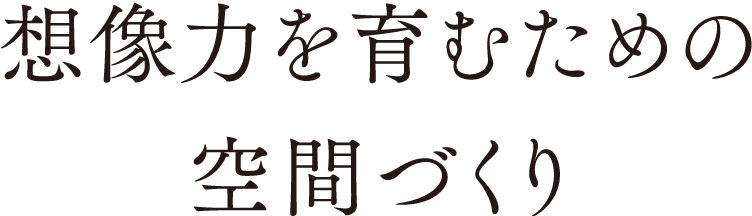 想像力を育むための空間づくり