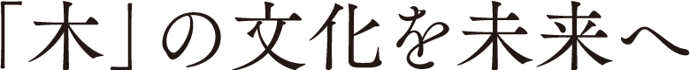 「木」の文化を未来へ