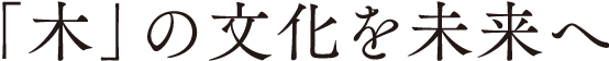 「木」の文化を未来へ
